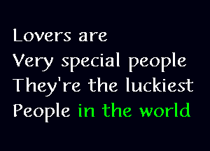 Lovers are
Very special people

They're the luckiest
People in the world