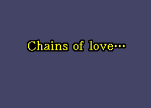 Chains of love-