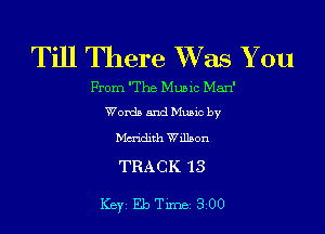 Till There Was You

From 'The Music Man'
Words and Mums by

Muidith Willson

TRACK 13

Key Elerne 300