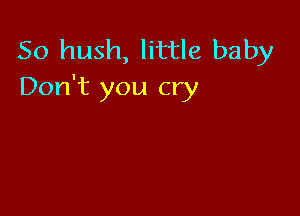 So hush, little baby
Don't you cry