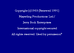Copyright (o11963 (Rmod1991)
Maycrling Productions Lad!

Jerry Bock Enterprises
Inman'onsl copyright secured

All rights ma-md Used by pmboiod'