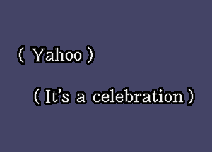 ( Yahoo )

( It,s a celebration)