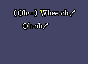 ( Ohm) Whee-ohx'
Oh-oh!