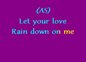 (A5)

Let your love

Rain down on me