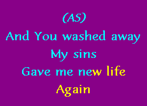 (A5)
And You washed away

My sins
Gave me new life

Again