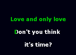 Don't you think

it's time?