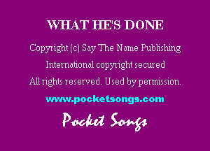 WHAT HE'S DONE

Copyright (01 Say The Name Publishmg
International copyright secured

All rights reserved. Used by pemusnon

www.pockctsongs.com

Pooled W