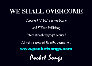 WE SHALL OVERGOPVIE

Copyright (0) Mo' Berries Music
and Y'Shua Pubhshing
International copyright secured

All rightsresewed. Used by permission.

www.pocketsongs.com

podtd Songs