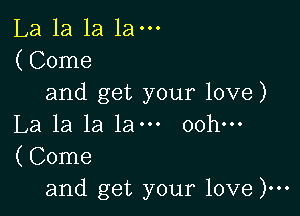 La 1a 1a 1a-
(Come
and get your love)

La la la 1am oohm
(Come
and get your love )...