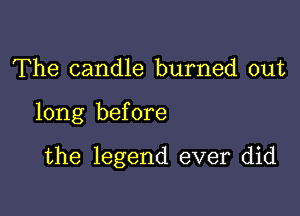 The candle burned out

long before

the legend ever did