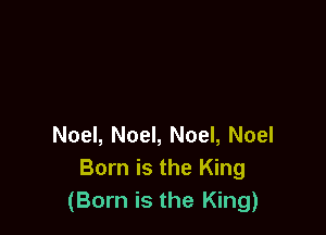 Noel, Noel, Noel, Noel
Born is the King
(Born is the King)