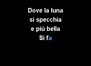 Dove la luna
si specchia
9 pin bella

Si fa