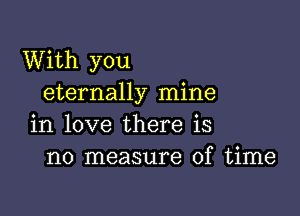 With you
eternally mine

in love there is
no measure of time