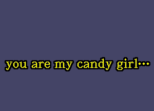 you are my candy girl-