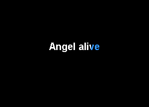 Angel alive