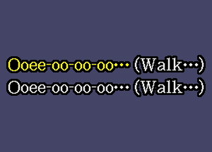 Ooee-oo-oo-oo' (Walkw)

Ooee-oo-oo-oo' (Walk---)