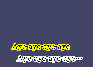 Aye-aye-aye-aye