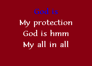 My protection
God is hmm

My all in all