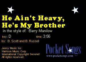 2?

He Ain't Heavy,
He's My Brother

m the style of Bany MZDIIOW

key D Inc 3 56
by, B Scott andB Russet!

Jenny MJSIc Inc
Hamson MJSIc Corp

Imemational Copynght Secumd
M rights resentedv