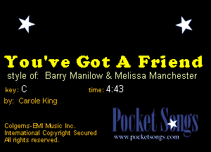 I? 451

You've Got A Friend

style of Barry Manilow 31 Melissa Manchester

key C Inc 4 113
by, Carole King

Colg-zms-EMI Mme Inc
Imemational Copynght Secumd
M rights resentedv