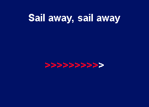 Sail away, sail away