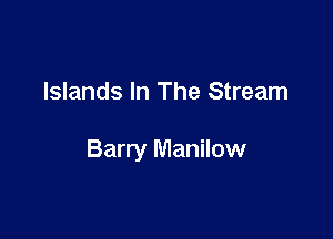 Islands In The Stream

Barry Manilow