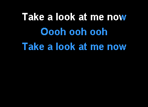 Take a look at me now
Oooh ooh ooh
Take a look at me now