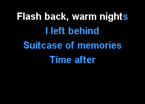 Flash back, warm nights
I left behind
Suitcase of memories

Time after