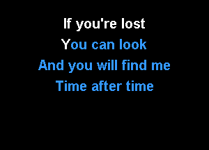 If you're lost
You can look
And you will find me

Time after time