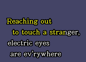 Reaching out
to touch a stranger,
electric eyes

are evawhere