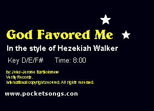 1'?!
God Favored Me 15'

In the style of Hezekiah Walker

Key DIEI'Ff Time 800

me-Jeme lamomw
Mum Recon!
Illna'mlalmmvglluuhd All 1m! Menzd

www.pocketsongs.con
