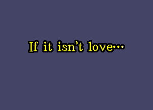If it isn,t love-