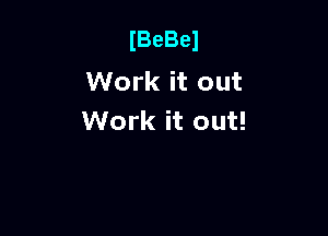 IBeBel
Work it out

Work it out!