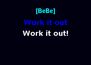lBeBel

Work it out!