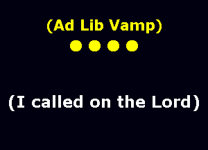 (Ad Lib Vamp)
0000

(I called on the Lord)