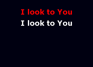 I look to You