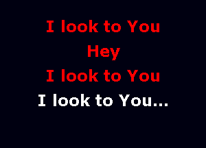 I look to You...