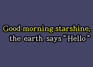 Good morning starshine,

the earth says (He110u