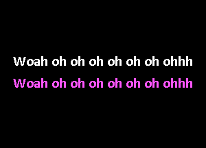 Woah oh oh oh oh oh oh ohhh

Woah oh oh oh oh oh oh ohhh