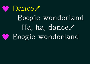 Dance!
Boogie wonderland
Ha, ha, danceX

Boogie wonderland