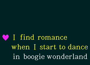 I find romance
When I start to dance
in boogie wonderland