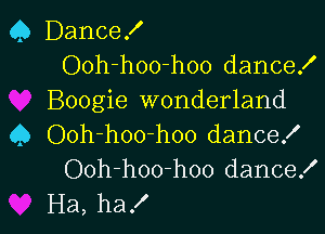 Q Dancex'
Ooh-hoo-hoo dance!
Boogie wonderland

Q Ooh-hoo-hoo dance!
Ooh-hoo-hoo dance!
Ha, ha!