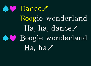 Q Dance!
Boogie wonderland

Ha, ha, dance!

Q Boogie wonderland
Ha, ha!