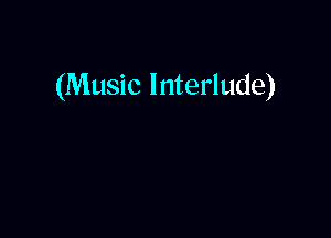 (Music Interlude)