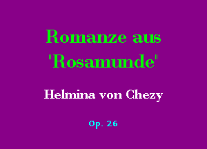 Romanze aus

Rosamunde

Helmina von Chezy

0p. 26