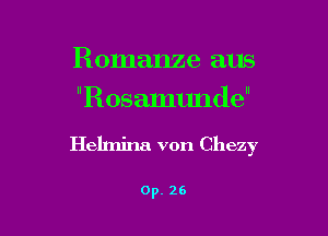 Romanze aus

Rosamunde
Helmina von Chezy

Op. 26
