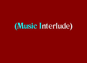 (Music Interlude)