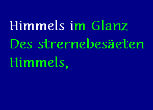 Himmels im Glanz
Des strernebesaeten

Himmels,