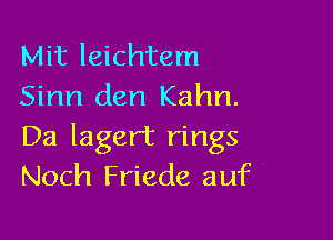 Mit leichtem
Sinn den Kahn.

Da lager't rings
Noch Friede auf