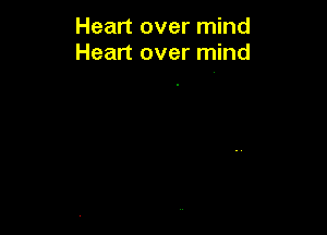 Heart over mind
Heart over mind
